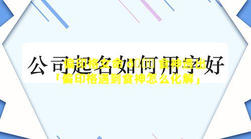 偏印格女命 🐋 食神透出「偏印格遇到食神怎么化解」